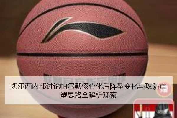 切尔西内部讨论帕尔默核心化后阵型变化与攻防重塑思路全解析观察