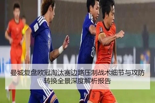 曼城复盘欧冠淘汰赛边路压制战术细节与攻防转换全景深度解析报告